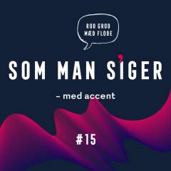 Som man siger. 15 : Med accent