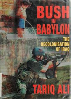 Bush in Babylon : the recolonisation of Iraq