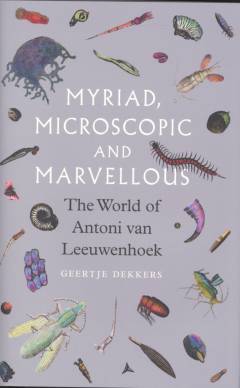 Myriad, microscopic and marvellous : the world of Antoni van Leeuwenhoek