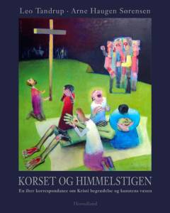 Korset og himmelstigen : en ilter korrespondance om tilblivelsen af en Kristi begrædelse og om kunstens væsen