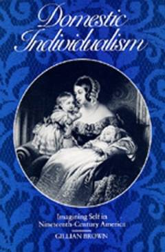Domestic individualism : imagining self in nineteenth-century America