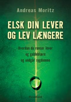 Elsk din lever og lev længere : hvordan du renser lever og galdeblære og undgår sygdomme