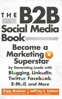 The B2B social media book : become a marketing superstar by generating leads with blogging, LinkedIn, Twitter, Facebook, e-mail, and more