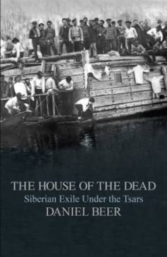 The house of the dead : Siberian exile under the Tsars