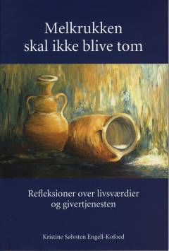 Melkrukken skal ikke blive tom : refleksioner over livsværdier og givertjenesten