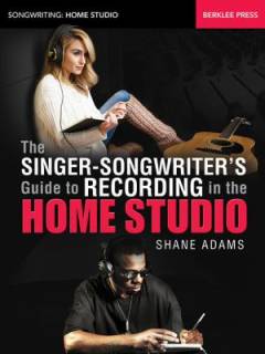 The singer-songwriter's guide to recording in the home studio
