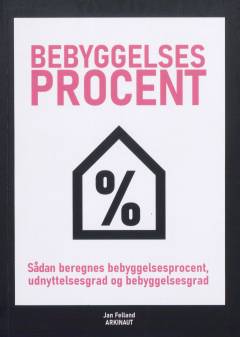 Bebyggelsesprocent : sådan beregnes bebyggelsesprocent, udnyttelsesgrad og bebyggelsesgrad