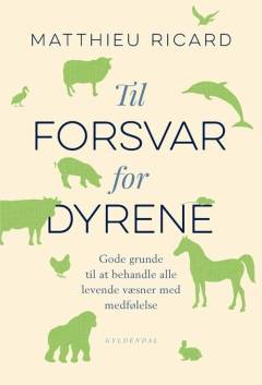 Til forsvar for dyrene : gode grunde til at behandle alle levende væsner med medfølelse