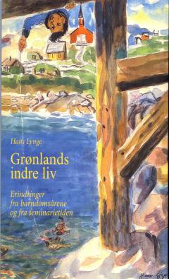 Grønlands indre liv : erindringer fra barndomsårene og fra seminarietiden (Samlet udgave)