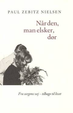 Når den, man elsker, dør : fra sorgens vej - tilbage til livet