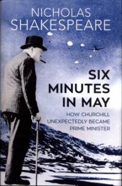 Six minutes in May : how Churchill unexpectedly became Prime Minister