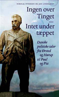 Ingen over Tinget - intet under tæppet : danske politiske taler fra Ørsted og Hørup til Poul og Pia