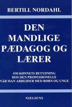 Den mandlige pædagog og lærer : om kønnets betydning hos den professionelle når man arbejder med piger og drenge-børn