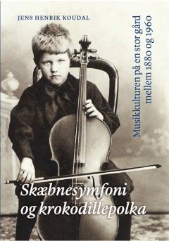 Skæbnesymfoni og krokodillepolka : musikkulturen på en stor gård mellem 1880 og 1960