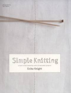 Simple knitting : a how-to-knit workshop with 20 desirable projects