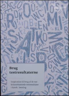 Brug testresultaterne - inspiration til brug af de nye kriteriebaserede testresultater i dansk, læsning
