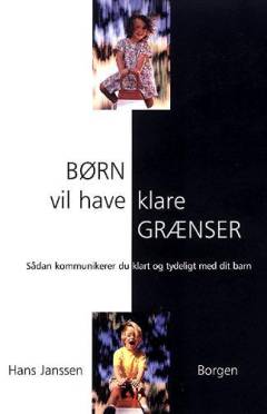 Børn vil have klare grænser : sådan kommunikerer du klart og tydeligt med dit barn