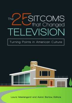 The 25 sitcoms that changed television : turning points in American culture
