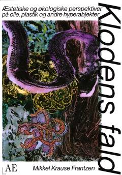 Klodens fald : æstetiske og økologiske perspektiver på olie, plastik og andre hyperabjekter