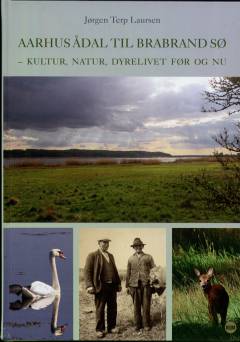 Aarhus Ådal til Brabrand sø : kultur, natur, dyrelivet før og nu