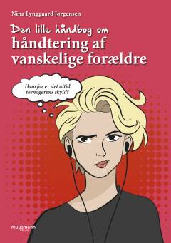 Den lille håndbog om håndtering af vanskelige forældre : hvorfor er det altid teenagerens skyld?