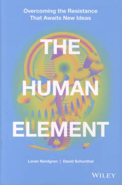 The human element : overcoming the resistance that awaits new ideas