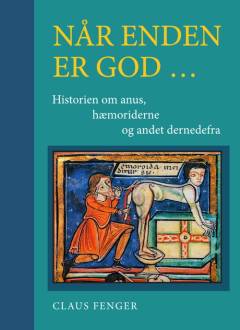 Når enden er god - : historien om anus, hæmoriderne og andet dernedefra