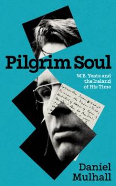 Pilgrim soul : W.B. Yeats and the Ireland of his time