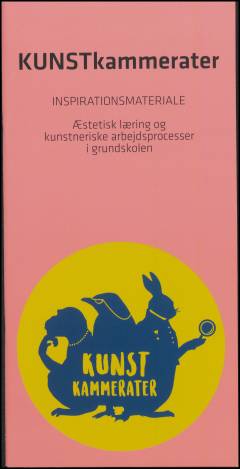 KUNSTkammerater : inspirationsmateriale : æstetisk læring og kunstneriske arbejdsprocesser i grundskolen
