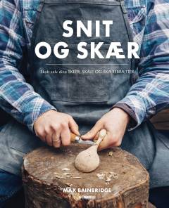 Snit og skær : skab selv dine skeer, skåle og skærebrætter