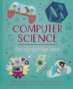 Computer science for nysgerrige børn : en illustreret guide til software-programmering, kunstig intelligens, cybersikkerhed - og meget mere!