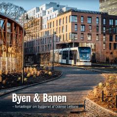 Byen & banen : fortællinger om byggeriet af Odense Letbane