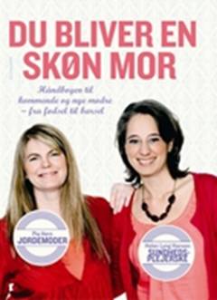 Du bliver en skøn mor : håndbogen til kommende og nye mødre - fra fødsel til barsel