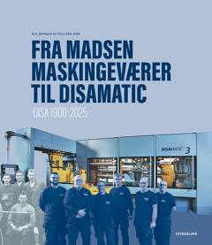 Fra Madsen Maskingeværer til DISAMATIC : DISA 1900-2025 : en jubilæumsbog om Dansk Industri Syndikat A/S (DISA), oprindeligt Dansk Rekylriffelsyndikat - Compagnie Madsen A/S