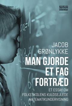 Man gjorde et fag fortræd : et essay om folkeskolens kuldsejlede matematikundervisning