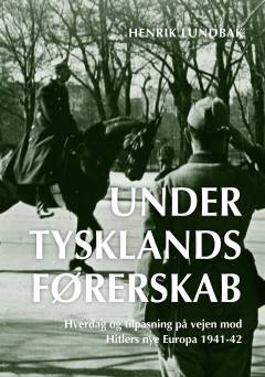 Under Tysklands førerskab : hverdag og tilpasning på vejen mod Hitlers nye Europa 1941-42. Bind 1