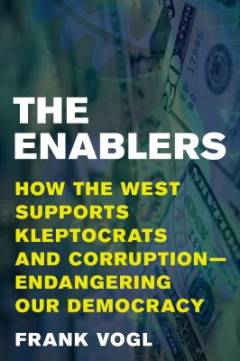 The enablers : how the West supports kleptocrats and corruption - endangering our democracy