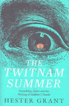 The Twitnam summer : friendship, satire and the writing of Gulliver’s Travels