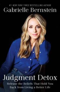 Judgment detox : release the beliefs that hold you back from living a better life