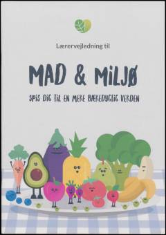 Mad & miljø - spis dig til en mere bæredygtig verden -- Lærervejledning