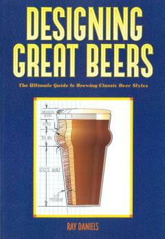 Designing great beers : the ultimate guide to brewing classic beer styles