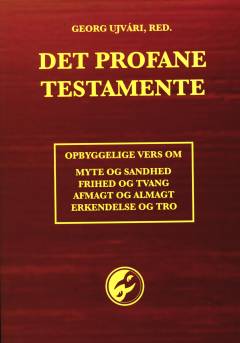 Det profane testamente : opbyggelige vers om myte og sandhed, frihed og tvang, afmagt og almagt, erkendelse og tro