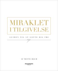 Miraklet i tilgivelse : guiden til at sætte dig fri