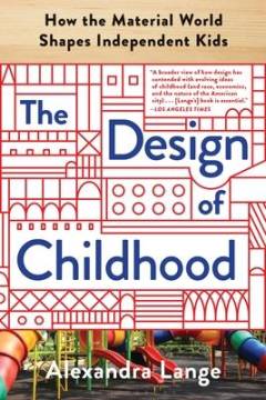 The design of childhood : how the material world shapes independent kids