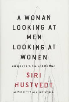 A woman looking at men looking at women : essays on art, sex, and the mind