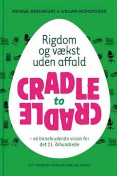 Cradle to cradle : rigdom og vækst uden affald : en banebrydende vision for det 21. århundrede