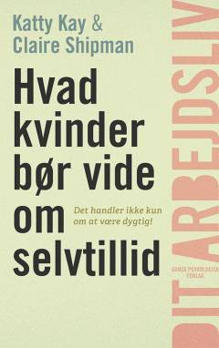 Hvad kvinder bør vide om selvtillid : det handler ikke kun om at være dygtig!