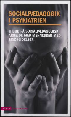 Socialpædagogik i psykiatrien : ti bud på socialpædagogisk arbejde med mennesker med sindslidelser