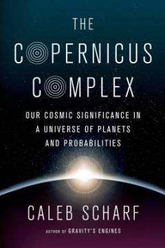 The Copernicus complex : our cosmic significance in a universe of planets and probabilities