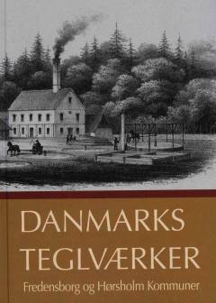 Danmarks teglværker. Bind 2 : Fredensborg og Hørsholm kommuner